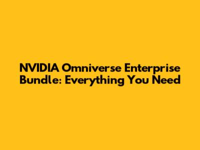 NVIDIA Omniverse Enterprise Bundle: Everything You Need