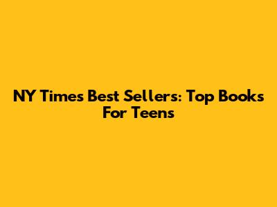 NY Times Best Sellers: Top Books For Teens
