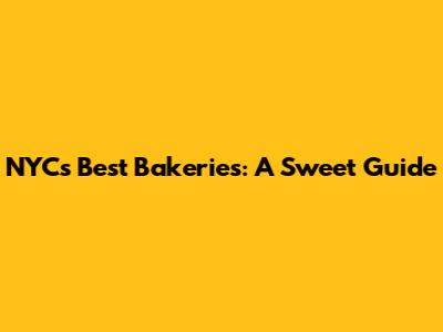 NYC's Best Bakeries: A Sweet Guide