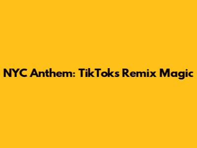 NYC Anthem: TikTok's Remix Magic
