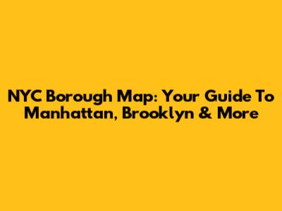 NYC Borough Map: Your Guide To Manhattan, Brooklyn & More
