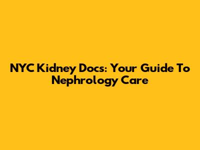 NYC Kidney Docs: Your Guide To Nephrology Care