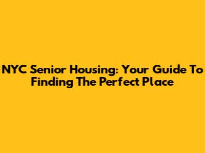 NYC Senior Housing: Your Guide To Finding The Perfect Place