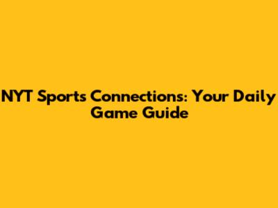 NYT Sports Connections: Your Daily Game Guide