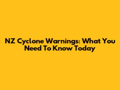 NZ Cyclone Warnings: What You Need To Know Today