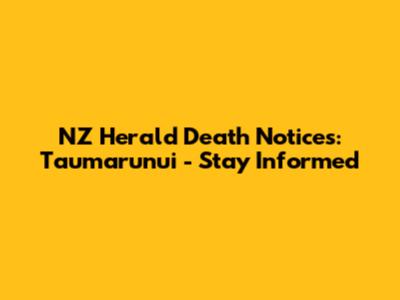 NZ Herald Death Notices: Taumarunui - Stay Informed