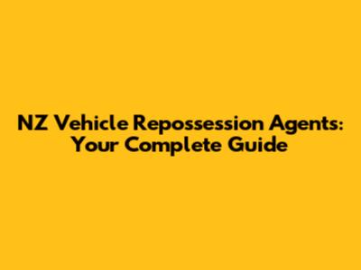 NZ Vehicle Repossession Agents: Your Complete Guide