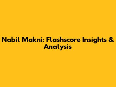 Nabil Makni: Flashscore Insights & Analysis