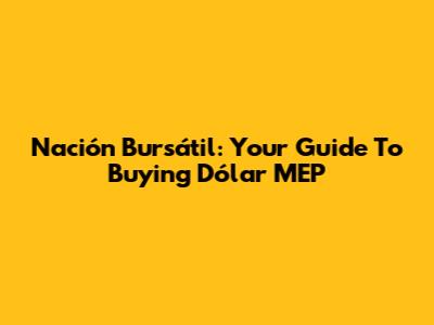 Nación Bursátil: Your Guide To Buying Dólar MEP