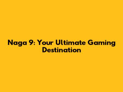 Naga 9: Your Ultimate Gaming Destination