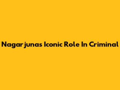 Nagarjuna's Iconic Role In Criminal
