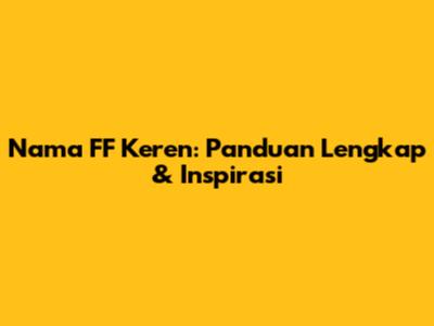 Nama FF Keren: Panduan Lengkap & Inspirasi