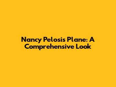 Nancy Pelosi's Plane: A Comprehensive Look