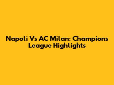 Napoli Vs AC Milan: Champions League Highlights