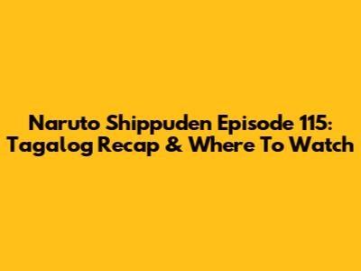 Naruto Shippuden Episode 115: Tagalog Recap & Where To Watch