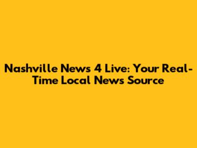 Nashville News 4 Live: Your Real-Time Local News Source