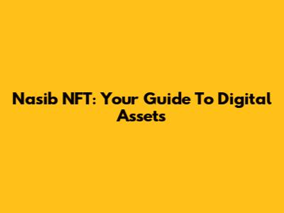 Nasib NFT: Your Guide To Digital Assets