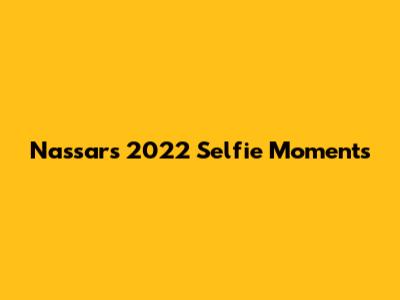 Nassar's 2022 Selfie Moments