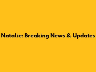 Natalie: Breaking News & Updates
