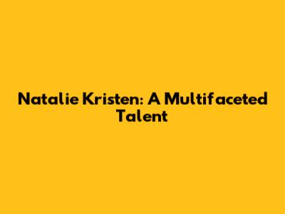Natalie Kristen: A Multifaceted Talent