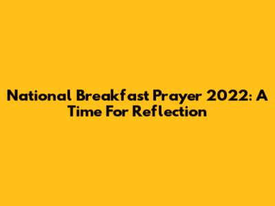 National Breakfast Prayer 2022: A Time For Reflection