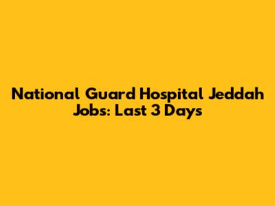 National Guard Hospital Jeddah Jobs: Last 3 Days