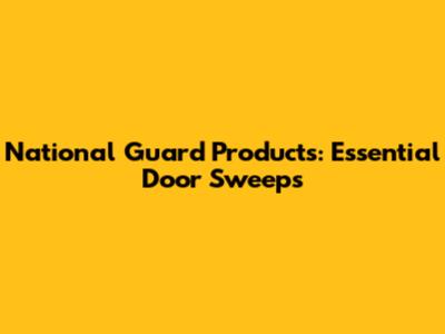 National Guard Products: Essential Door Sweeps
