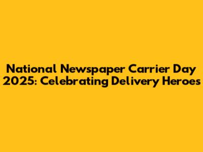 National Newspaper Carrier Day 2025: Celebrating Delivery Heroes