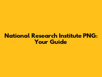 National Research Institute PNG: Your Guide