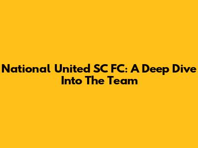 National United SC FC: A Deep Dive Into The Team
