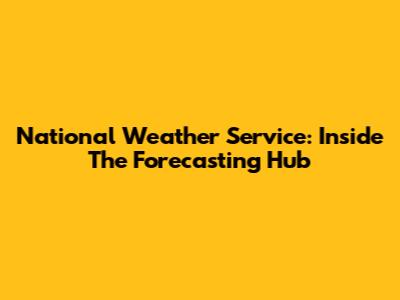 National Weather Service: Inside The Forecasting Hub