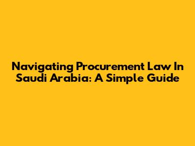 Navigating Procurement Law In Saudi Arabia: A Simple Guide