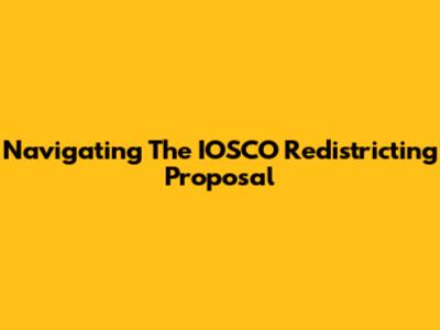 Navigating The IOSCO Redistricting Proposal