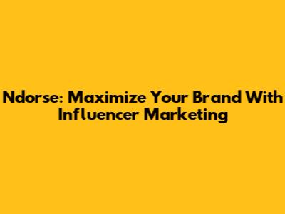 Ndorse: Maximize Your Brand With Influencer Marketing