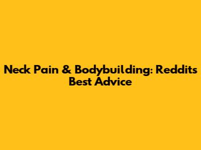 Neck Pain & Bodybuilding: Reddit's Best Advice