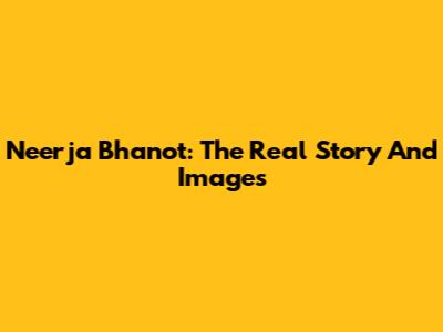 Neerja Bhanot: The Real Story And Images
