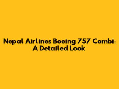 Nepal Airlines Boeing 757 Combi: A Detailed Look