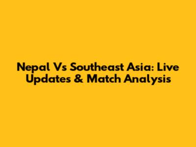 Nepal Vs Southeast Asia: Live Updates & Match Analysis