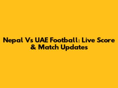 Nepal Vs UAE Football: Live Score & Match Updates
