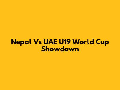 Nepal Vs UAE U19 World Cup Showdown