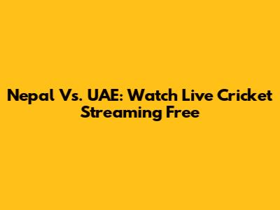 Nepal Vs. UAE: Watch Live Cricket Streaming Free