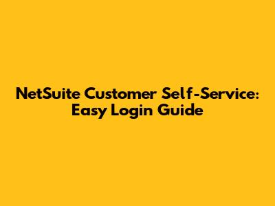 NetSuite Customer Self-Service: Easy Login Guide