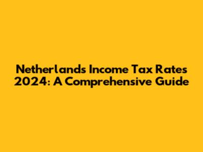 Netherlands Income Tax Rates 2024: A Comprehensive Guide