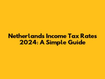 Netherlands Income Tax Rates 2024: A Simple Guide