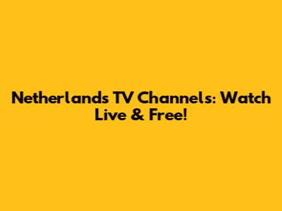 Netherlands TV Channels: Watch Live & Free!