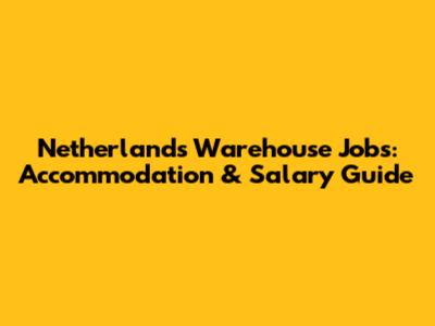 Netherlands Warehouse Jobs: Accommodation & Salary Guide