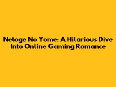 Netoge No Yome: A Hilarious Dive Into Online Gaming Romance