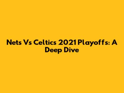 Nets Vs Celtics 2021 Playoffs: A Deep Dive
