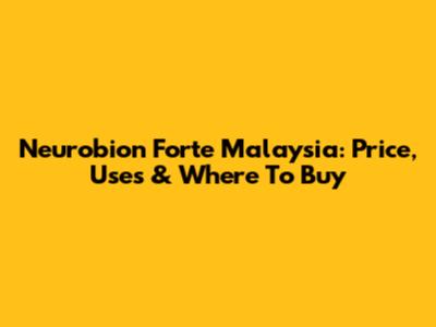 Neurobion Forte Malaysia: Price, Uses & Where To Buy