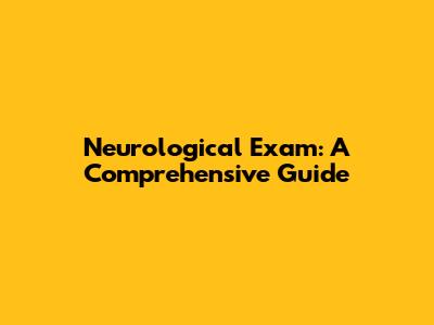 Neurological Exam: A Comprehensive Guide